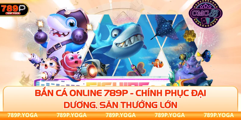 Bắn cá online 789P - Chính phục đại dương, săn thưởng lớn