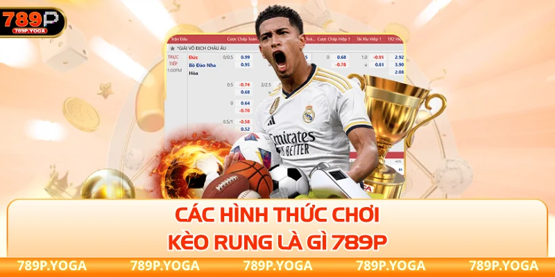 Các hình thức chơi kèo rung là gì 789P và các hình thức chơi 