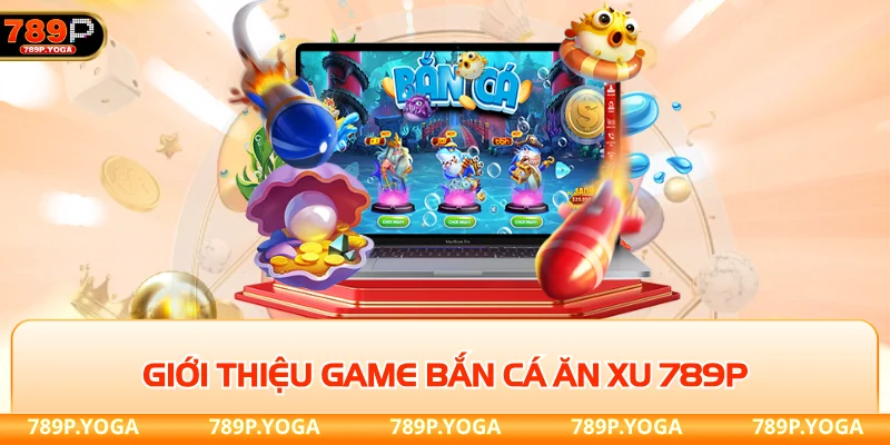 Giới thiệu game bắn cá ăn xu 789P