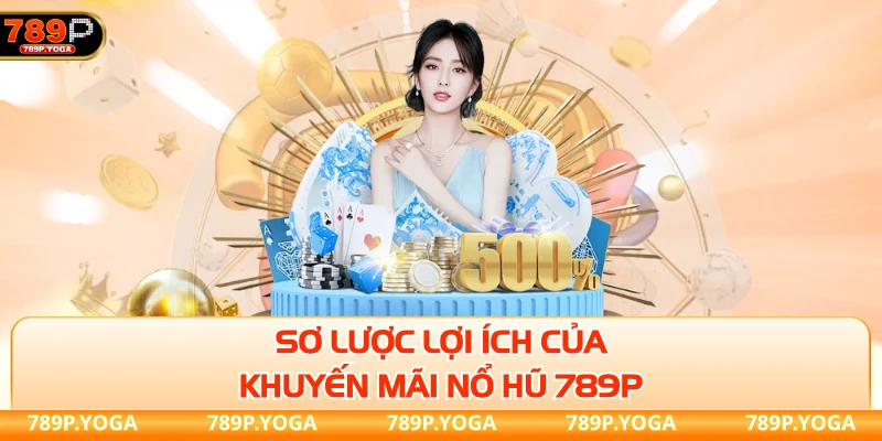 Sơ lược lợi ích của khuyến mãi nổ hũ 789P