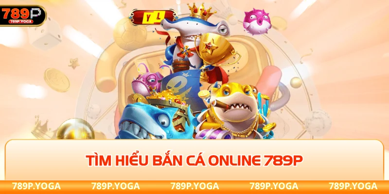 Tìm hiểu bắn cá online 789P