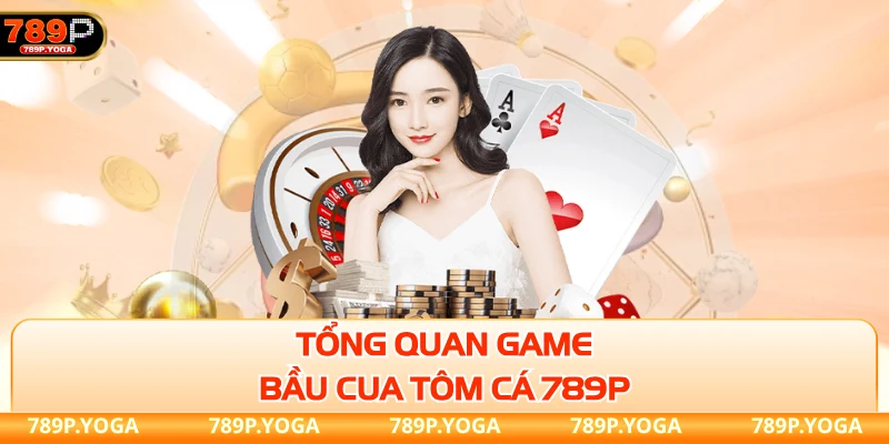 Tổng quan game bầu cua tôm cá 789P
