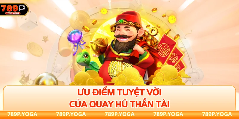 Ưu điểm tuyệt vời của quay hũ Thần Tài 789p
