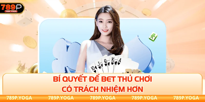 Bí quyết để bet thủ chơi có trách nhiệm hơn