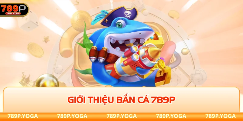 Giới thiệu bắn cá độc quyền tại 789P 