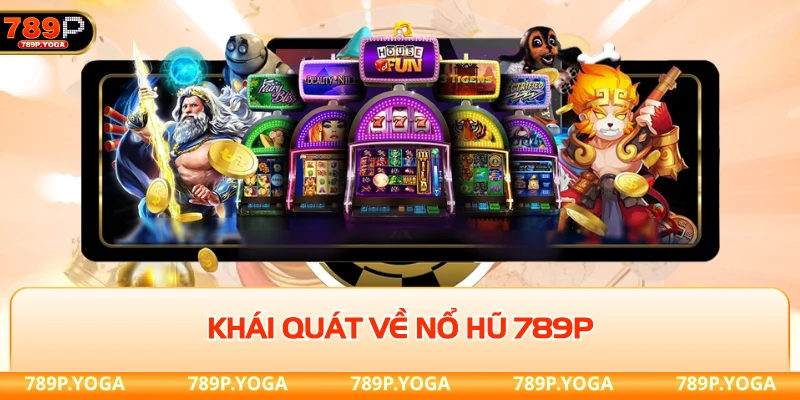 Khái quát về nổ hũ 789P
