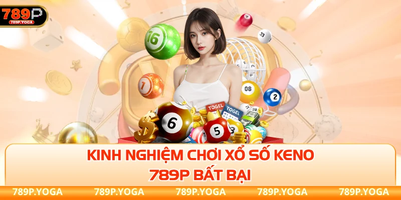 Kinh nghiệm chơi xổ số keno 789P bất bại