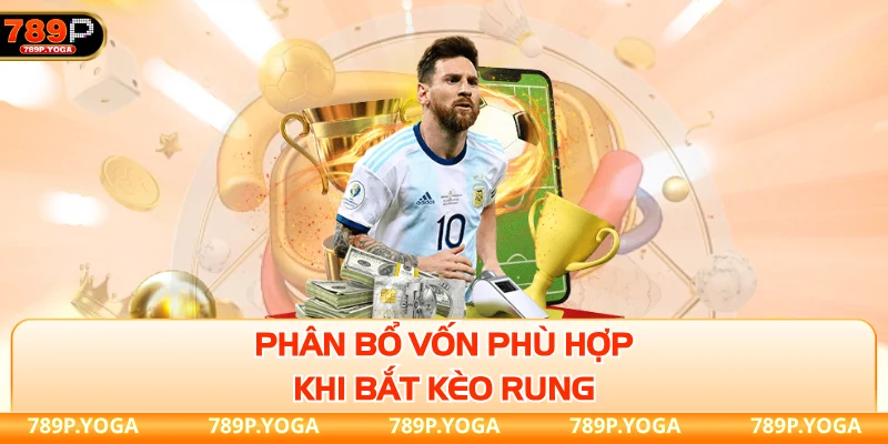 Phân bổ vốn phù hợp khi bắt kèo rung rung là
