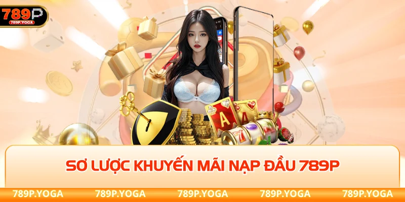 Sơ lược khuyến mãi nạp đầu 789P