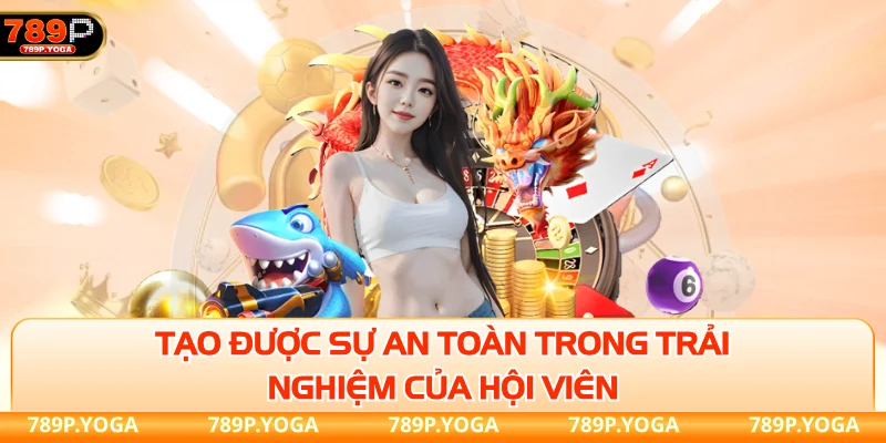 Tạo được sự an toàn trong trải nghiệm của hội viên