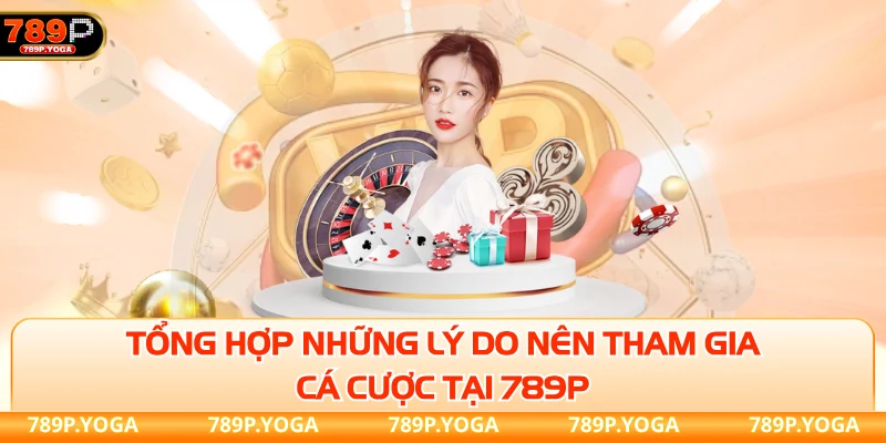Những ký do nên tham gia cá cược tại 789p