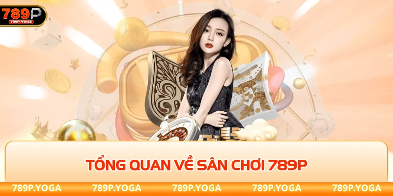 Tổng quan về sân chơi 789P